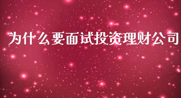 为什么要面试投资理财公司_https://m.fsyjjx.cn_期货如何开户_第1张