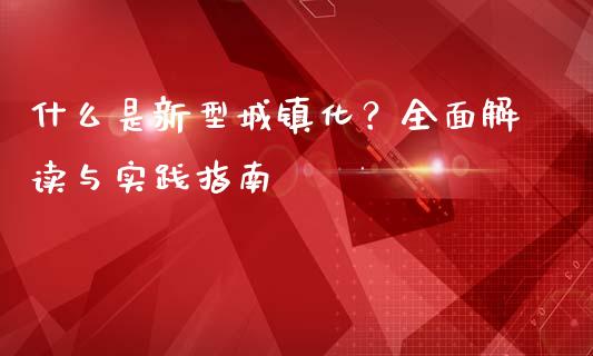 什么是新型城镇化？全面解读与实践指南_https://m.fsyjjx.cn_股指期货保证金_第1张