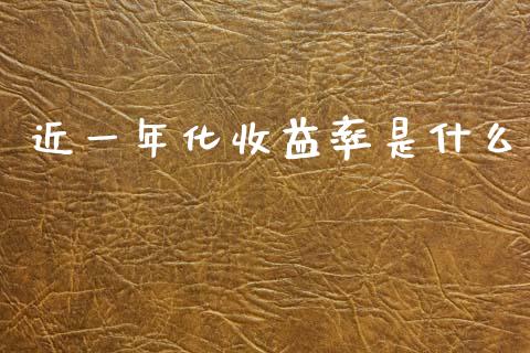 近一年化收益率是什么_https://m.fsyjjx.cn_期货如何开户_第1张