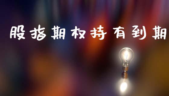 股指期权持有到期_https://m.fsyjjx.cn_股指期货保证金_第1张