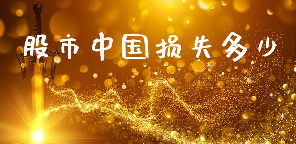 股市中国损失多少_https://m.fsyjjx.cn_股指期货保证金_第1张