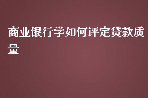 商业银行学如何评定贷款质量_https://m.fsyjjx.cn_期货保证金_第1张