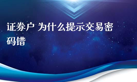 证券户 为什么提示交易密码错_https://m.fsyjjx.cn_股指期货保证金_第1张