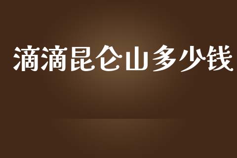 滴滴昆仑山多少钱_https://m.fsyjjx.cn_期货保证金_第1张