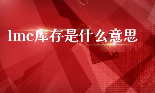 lme库存是什么意思_期货保证金_第1张_期货如何开户_期货保证金_期货保证金计算_股指期货保证金 lme库存是什么意思_https://m.fsyjjx.cn_期货保证金_第1张