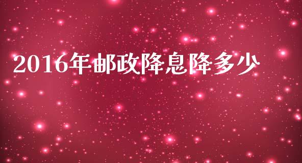 2016年邮政降息降多少_https://m.fsyjjx.cn_未分类_第1张