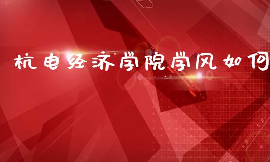 杭电经济学院学风如何_https://m.fsyjjx.cn_未分类_第1张