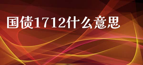 国债1712什么意思_https://m.fsyjjx.cn_期货保证金_第1张