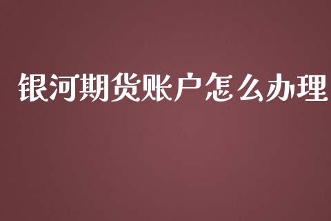 银河期货账户怎么办理_https://m.fsyjjx.cn_股指期货保证金_第1张