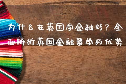 为什么在英国学金融好？全面解析英国金融留学的优势_https://m.fsyjjx.cn_期货保证金_第1张