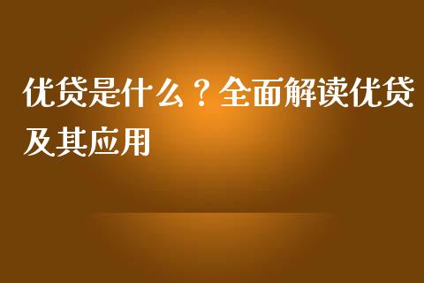 优贷是什么?全面解读优贷及其应用_期货保证金_第1张_期货如何开户_期货保证金_期货保证金计算_股指期货保证金 优贷是什么?全面解读优贷及其应用_https://m.fsyjjx.cn_期货保证金_第1张