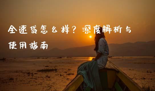 全速贷怎么样？深度解析与使用指南_https://m.fsyjjx.cn_股指期货保证金_第1张