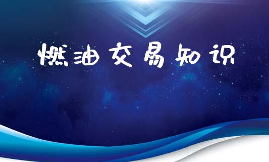 燃油交易知识_期货保证金_第1张_期货如何开户_期货保证金_期货保证金计算_股指期货保证金 燃油交易知识_https://m.fsyjjx.cn_期货保证金_第1张