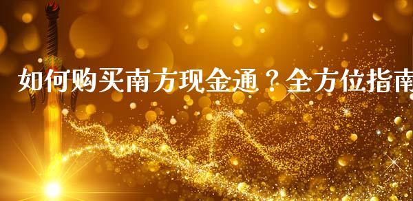 如何购买南方现金通？全方位指南_https://m.fsyjjx.cn_期货保证金计算_第1张