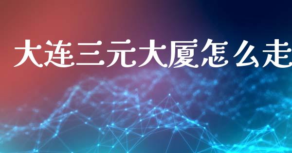 大连三元大厦怎么走_https://m.fsyjjx.cn_股指期货保证金_第1张
