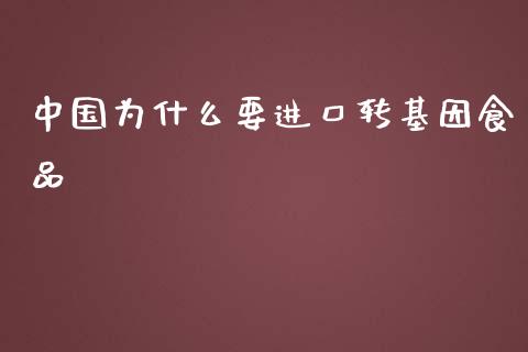 中国为什么要进口转基因食品_https://m.fsyjjx.cn_期货如何开户_第1张