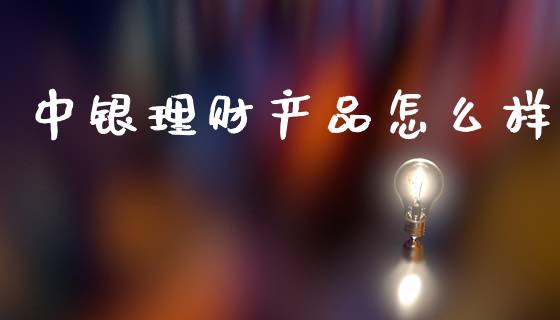 中银理财产品怎么样_https://m.fsyjjx.cn_期货如何开户_第1张