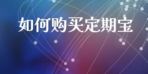 如何购买定期宝_https://m.fsyjjx.cn_期货保证金计算_第1张