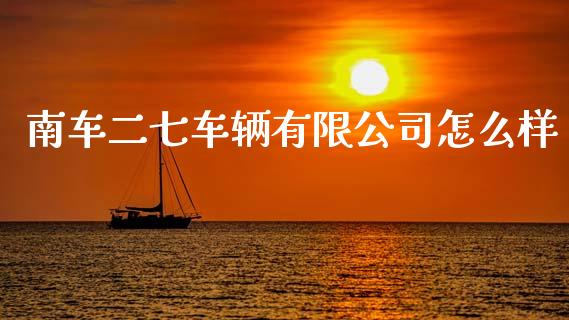 南车二七车辆有限公司怎么样_https://m.fsyjjx.cn_期货保证金计算_第1张