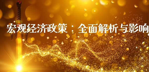 宏观经济政策:全面解析与影响_期货如何开户_第1张_期货如何开户_期货保证金_期货保证金计算_股指期货保证金 宏观经济政策:全面解析与影响_https://m.fsyjjx.cn_期货如何开户_第1张