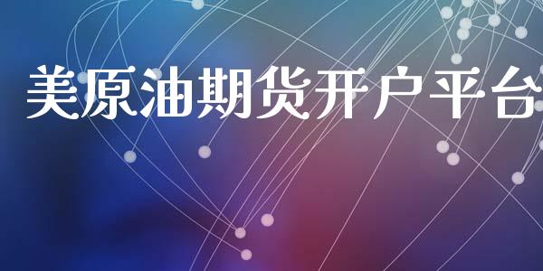美原油期货开户平台_https://m.fsyjjx.cn_期货如何开户_第1张