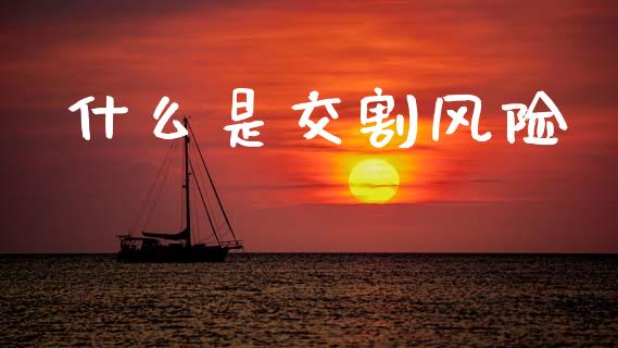 什么是交割风险_https://m.fsyjjx.cn_股指期货保证金_第1张