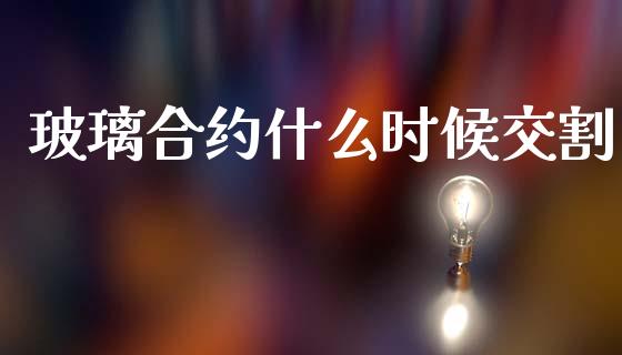 玻璃合约什么时候交割_https://m.fsyjjx.cn_期货如何开户_第1张