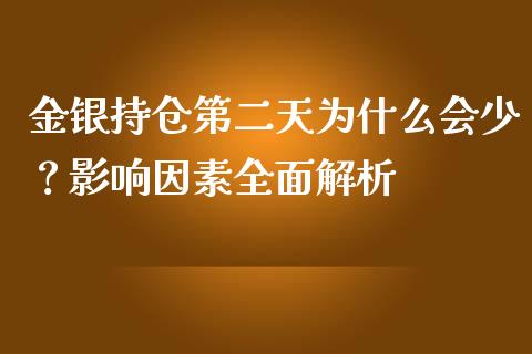 金银持仓第二天为什么会少？影响因素全面解析_https://m.fsyjjx.cn_期货如何开户_第1张