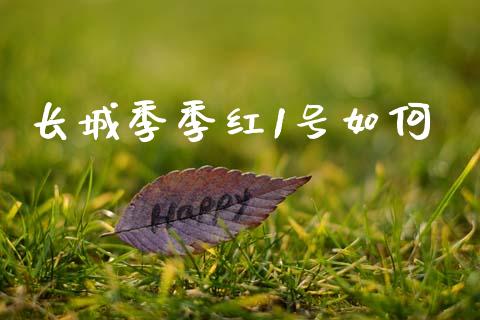 长城季季红1号如何_https://m.fsyjjx.cn_期货如何开户_第1张