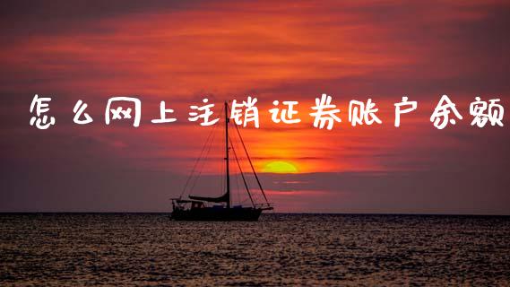 怎么网上注销证券账户余额_https://m.fsyjjx.cn_期货保证金_第1张