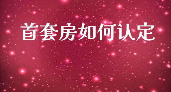 首套房如何认定_https://m.fsyjjx.cn_期货如何开户_第1张