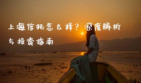 上海信托怎么样？深度解析与投资指南_https://m.fsyjjx.cn_股指期货保证金_第1张