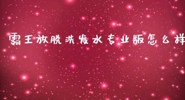 霸王放脱洗发水专业版怎么样_https://m.fsyjjx.cn_期货保证金计算_第1张