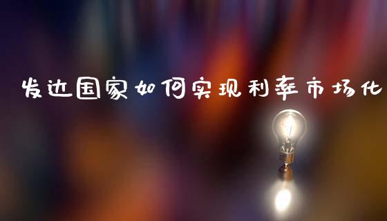 发达国家如何实现利率市场化_https://m.fsyjjx.cn_股指期货保证金_第1张