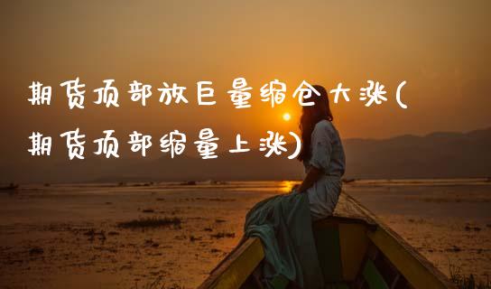 期货顶部放巨量缩仓大涨(期货顶部缩量上涨)_https://m.fsyjjx.cn_期货保证金_第1张