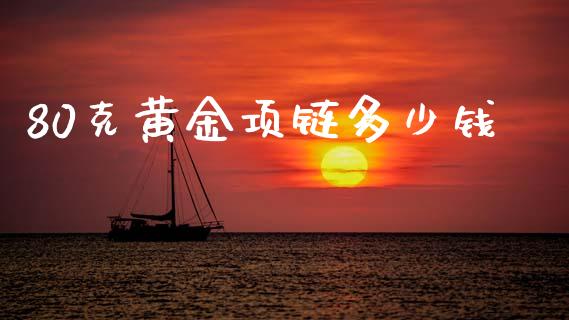 80克黄金项链多少钱_https://m.fsyjjx.cn_股指期货保证金_第1张