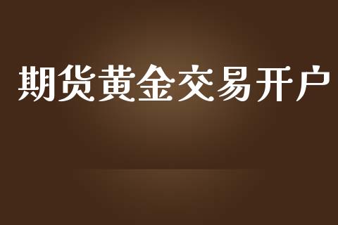 期货黄金交易开户_https://m.fsyjjx.cn_期货如何开户_第1张