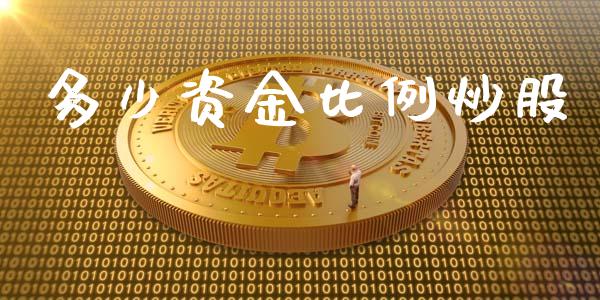 多少资金比例炒股_https://m.fsyjjx.cn_股指期货保证金_第1张