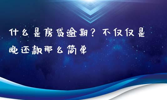 什么是房贷逾期？不仅仅是晚还款那么简单_https://m.fsyjjx.cn_期货保证金_第1张