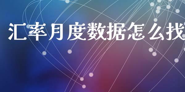 汇率月度数据怎么找_https://m.fsyjjx.cn_股指期货保证金_第1张