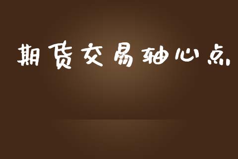 期货交易轴心点_https://m.fsyjjx.cn_股指期货保证金_第1张