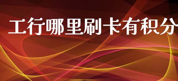 工行哪里刷卡有积分_https://m.fsyjjx.cn_期货如何开户_第1张