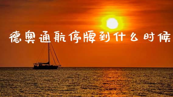 德奥通航停牌到什么时候_https://m.fsyjjx.cn_期货保证金_第1张