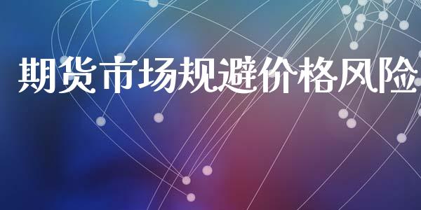 期货市场规避价格风险_https://m.fsyjjx.cn_期货保证金计算_第1张