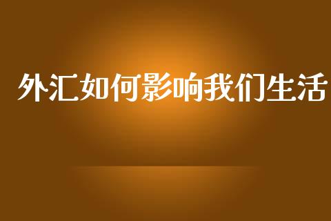 外汇如何影响我们生活_https://m.fsyjjx.cn_股指期货保证金_第1张