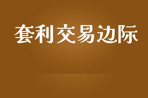 套利交易边际_https://m.fsyjjx.cn_期货保证金_第1张