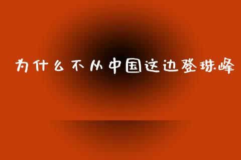 为什么不从中国这边登珠峰_https://m.fsyjjx.cn_股指期货保证金_第1张