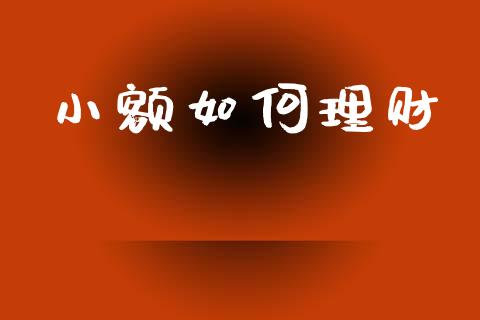小额如何理财_https://m.fsyjjx.cn_股指期货保证金_第1张