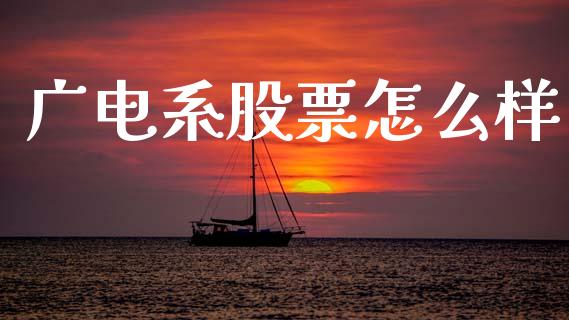 广电系股票怎么样_https://m.fsyjjx.cn_期货保证金计算_第1张