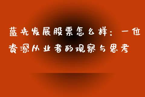 蓝光发展股票怎么样：一位资深从业者的观察与思考_https://m.fsyjjx.cn_股指期货保证金_第1张